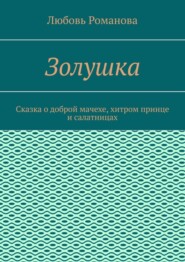 Золушка. Сказка о доброй мачехе, хитром принце и салатницах