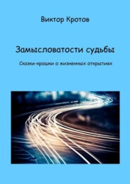 Замысловатости судьбы. Сказки-крошки о жизненных открытиях