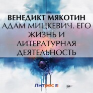 Адам Мицкевич. Его жизнь и литературная деятельность