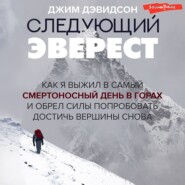 Следующий Эверест. Как я выжил в самый смертоносный день в горах и обрел силы попробовать достичь вершины снова