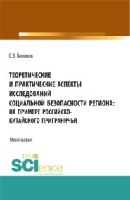 Теоретические и практические аспекты исследований социальной безопасности региона: на примере российско-китайского приграничья. (Аспирантура, Бакалавриат, Магистратура). Монография.