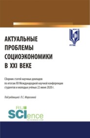 Актуальные проблемы социоэкономики в XXI веке: сборник статей научных докладов по итогам XII Международной научной конференции студентов и молодых ученых 22 июня 2020 г. (Аспирантура, Бакалавриат, Магистратура). Сборник статей.