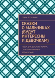 Сказки о мальчиках (будут интересны и девочкам). Пьеса для детского театра, с интерактивными элементами