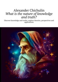 What is the nature of knowledge and truth? Discover knowledge and truths: explore theories, perspectives and applications