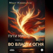 Пути миров. Книга 1. Во власти огня