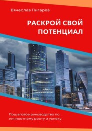 Раскрой свой потенциал. Пошаговое руководство по личностному росту и успеху