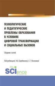 Психологические и педагогические проблемы образования в условиях цифровой трансформации и социальных вызовов. (Аспирантура, Бакалавриат, Магистратура). Сборник статей.