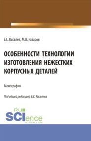 Особенности технологии изготовления нежестких корпусных деталей. (Аспирантура). Монография.