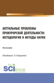 Актуальные проблемы прокурорской деятельности: методология и методы науки. (Аспирантура, Бакалавриат, Специалитет). Монография.