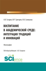 Воспитание в академической среде: интеграция традиций и инноваций. (Аспирантура, Магистратура). Монография.