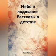 Небо в ладошках. Рассказы о детстве