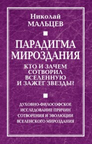 Парадигма мироздания. Кто и зачем сотворил Вселенную и зажег звезды? Духовно-философское исследование причин сотворения и эволюции вселенского мироздания