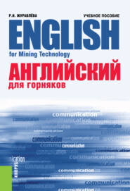 Английский для горняков English For Mining Technology. (Аспирантура, Бакалавриат, Магистратура, Специалитет). Учебное пособие.