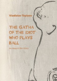 The Gatha of the Idiot Who Plays Ball. An Absurd Zen Story