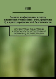 Защита информации в эпоху квантовых технологий: Роль формулы Q в криптографической безопасности. От квантовых вычислений к безопасности: исследование формулы Q в криптографии