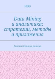 Data Mining и аналитика: стратегии, методы и приложения. Анализ больших данных