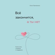 Всё закончится, а ты нет. Книга силы, утешения и поддержки