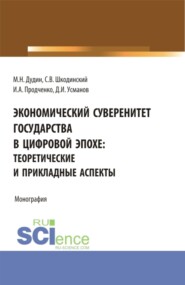 Экономический суверенитет государства в цифровой эпохе: теоретические и прикладные аспекты. (Аспирантура, Бакалавриат, Магистратура). Монография.