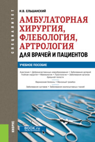 Амбулаторная хирургия, флебология, артрология для врачей и пациентов. (Специалитет). Учебное пособие.