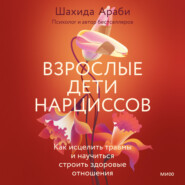 Взрослые дети нарциссов. Как исцелить травмы и научиться строить здоровые отношения