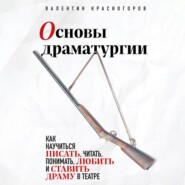 Основы драматургии. Как научиться писать, читать, понимать, любить и ставить драму в театре