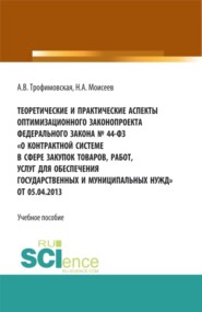 Теоретические и практические аспекты оптимизационного законопроекта в федерального закона № 44-ФЗ О контрактной системе в сфере закупок товаров, работ, услуг для обеспечения государственных и муниципальных нужд от 05.04.2013. (Магистратура). Учебно