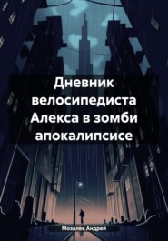 Дневник велосипедиста Алекса в зомби апокалипсисе