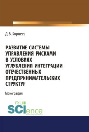 Развитие системы управления рисками в условиях углубления интеграции отечественных предпринимательских структур. (Бакалавриат, Магистратура). Монография.