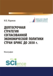 Долгосрочная стратегия согласованной экономической политики стран БРИКС до 2030 г. (Бакалавриат, Магистратура). Монография.