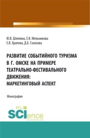 Развитие событийного туризма в г. Омске на примере театрально-фестивального движения: маркетинговый аспект. (Бакалавриат, Магистратура). Монография.