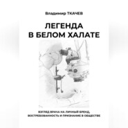 Легенда в белом халате. Взгляд врача на личный бренд, востребованность и признание в обществе