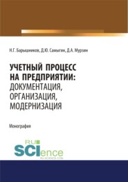 Учетный процесс на предприятии. Документация, организация, модернизация. (Аспирантура, Бакалавриат, Магистратура). Монография.