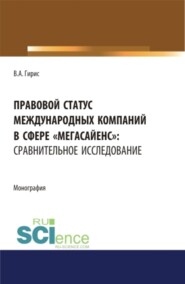 Правовой статус международных компаний в сфере мегасайенс : сравнительное исследование.. (Аспирантура). (Бакалавриат). (Магистратура). Монография