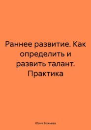 Раннее развитие. Как определить и развить талант. Практика