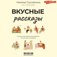 Вкусные рассказы. Истории, приправленные добротой, теплом души и любовью