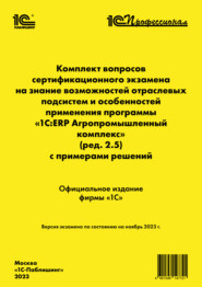 Комплект вопросов сертификационного экзамена на знание возможностей отраслевых подсистем и особенностей применения программы «1С:ERP Агропромышленный комплекс» (ред. 2.5) с примерами решений, ноябрь 2023 (+ epub)