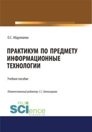 Информационные технологии. Практикум. (Аспирантура, Бакалавриат, Магистратура, Специалитет). Учебное пособие.