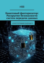 Квантовый факторизатор: Раскрытие безопасности систем передачи данных. Криптография будущего