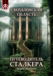 Свердловская область. Путеводитель сталкера