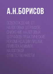 Освобождение от налоговых штрафов. Снижение налоговых штрафов. Практические рекомендации лицам, привлекаемым к налоговой ответственности