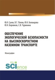 Обеспечение экологической безопасности на высокоскоростном наземном транспорте. (Аспирантура, Бакалавриат, Магистратура). Монография.