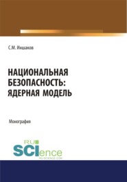 Национальная безопасность. Ядерная модель. (Аспирантура, Бакалавриат, Магистратура). Монография.