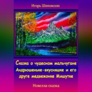 Сказка о чудесном мальчугане Андрюшеньке-вкусняшке и его друге медвежонке Мишутке