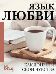 Язык любви. Как понять себя и людей вокруг. Как донести свои чувства