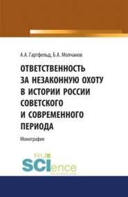 Ответственность за незаконную охоту в России советского и современного периода. (Аспирантура, Бакалавриат, Магистратура). Монография.