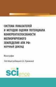 Система показателей и методов оценки потенциала конкурентоспособности мелиорируемого земледелия АПК РФ: научный доклад. (Аспирантура, Бакалавриат, Магистратура). Монография.