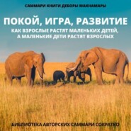 Саммари книги Деборы Макнамары «Покой, игра, развитие. Как взрослые растят маленьких детей, а маленькие дети растят взрослых»