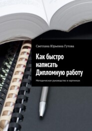 Как быстро написать Дипломную работу. Методическое руководство в картинках