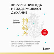 Хирурги никогда не задерживают дыхание. Японская методика для стабилизации нервной системы и управления своей жизнью, здоровьем и телом