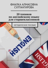 20 топиков по английскому языку для старшеклассников. Методическое пособие